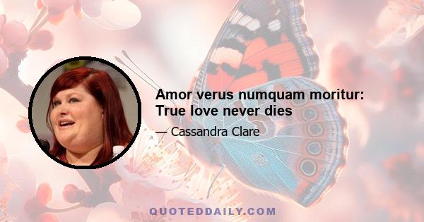 Amor verus numquam moritur: True love never dies