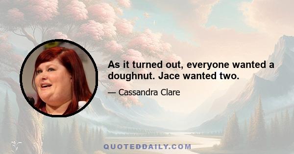 As it turned out, everyone wanted a doughnut. Jace wanted two.