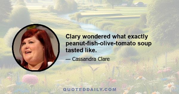 Clary wondered what exactly peanut-fish-olive-tomato soup tasted like.