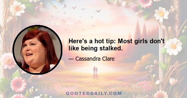 Here's a hot tip: Most girls don't like being stalked.