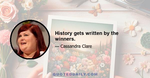 History gets written by the winners.