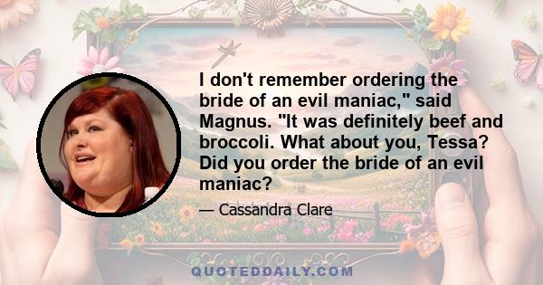 I don't remember ordering the bride of an evil maniac, said Magnus. It was definitely beef and broccoli. What about you, Tessa? Did you order the bride of an evil maniac?