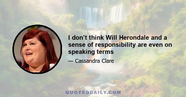 I don’t think Will Herondale and a sense of responsibility are even on speaking terms