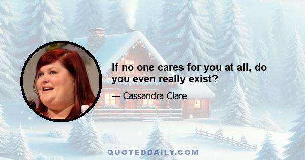 If no one cares for you at all, do you even really exist?