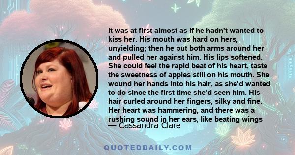 It was at first almost as if he hadn't wanted to kiss her. His mouth was hard on hers, unyielding; then he put both arms around her and pulled her against him. His lips softened. She could feel the rapid beat of his