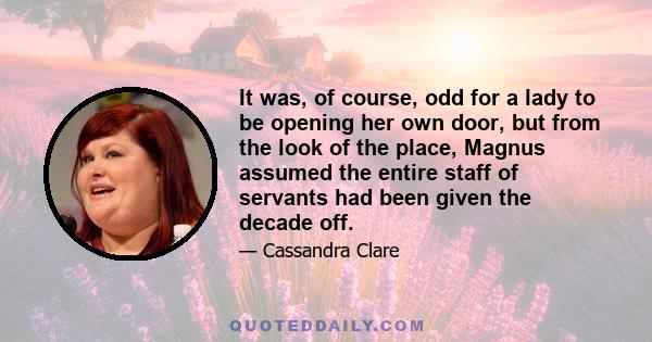 It was, of course, odd for a lady to be opening her own door, but from the look of the place, Magnus assumed the entire staff of servants had been given the decade off.