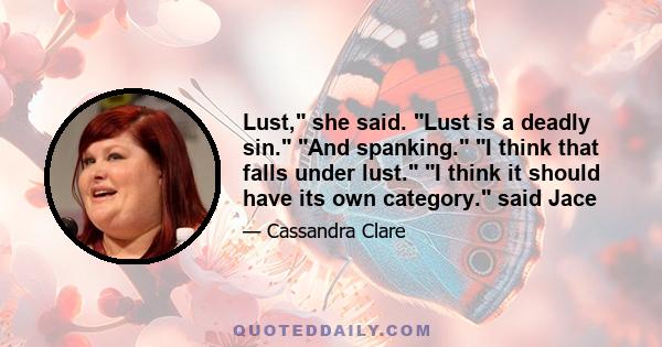 Lust, she said. Lust is a deadly sin. And spanking. I think that falls under lust. I think it should have its own category. said Jace