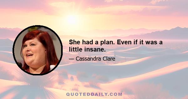 She had a plan. Even if it was a little insane.