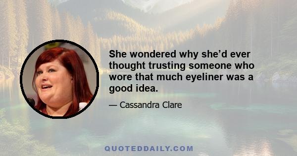 She wondered why she’d ever thought trusting someone who wore that much eyeliner was a good idea.