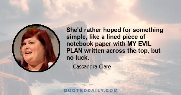 She'd rather hoped for something simple, like a lined piece of notebook paper with MY EVIL PLAN written across the top, but no luck.