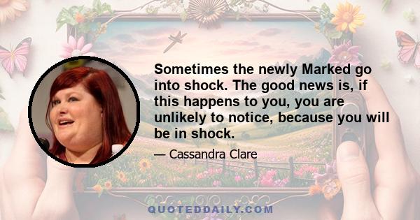 Sometimes the newly Marked go into shock. The good news is, if this happens to you, you are unlikely to notice, because you will be in shock.