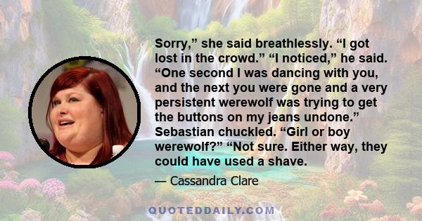 Sorry,” she said breathlessly. “I got lost in the crowd.” “I noticed,” he said. “One second I was dancing with you, and the next you were gone and a very persistent werewolf was trying to get the buttons on my jeans