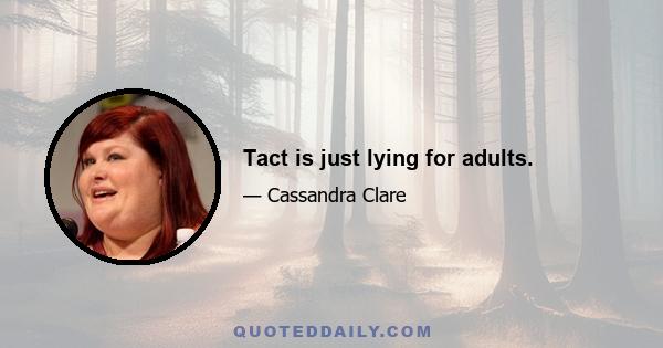 Tact is just lying for adults.