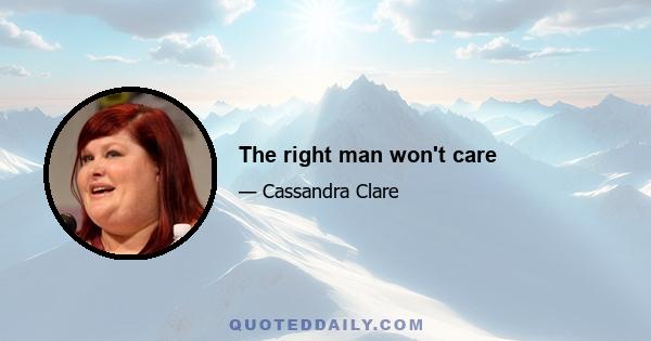 The right man won't care