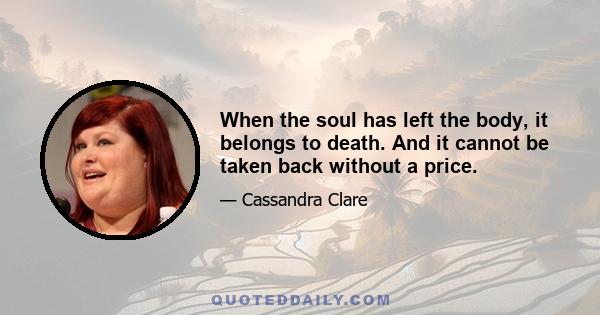 When the soul has left the body, it belongs to death. And it cannot be taken back without a price.