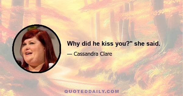 Why did he kiss you? she said.