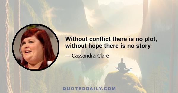 Without conflict there is no plot, without hope there is no story