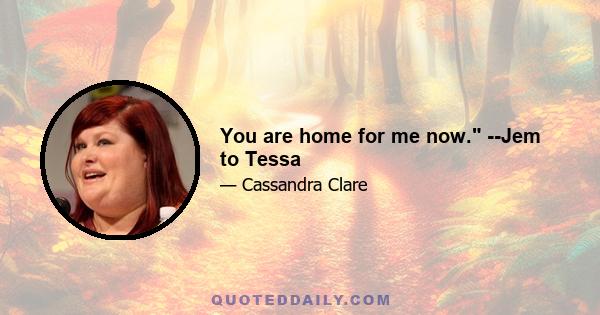 You are home for me now. --Jem to Tessa