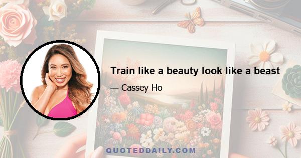 Train like a beauty look like a beast