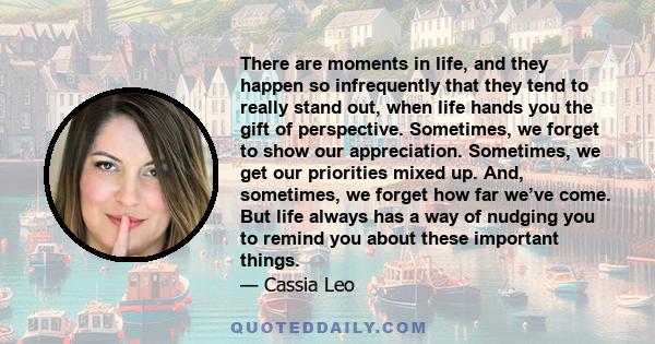 There are moments in life, and they happen so infrequently that they tend to really stand out, when life hands you the gift of perspective. Sometimes, we forget to show our appreciation. Sometimes, we get our priorities 