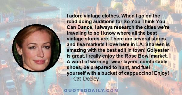 I adore vintage clothes. When I go on the road doing auditions for So You Think You Can Dance, I always research the cities we're traveling to so I know where all the best vintage stores are. There are several stores