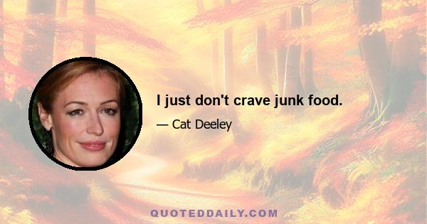 I just don't crave junk food.