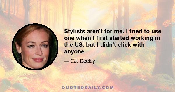 Stylists aren't for me. I tried to use one when I first started working in the US, but I didn't click with anyone.