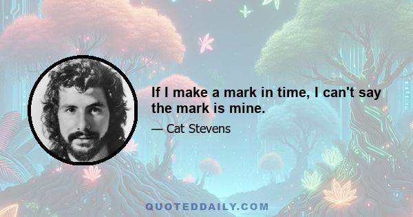 If I make a mark in time, I can't say the mark is mine.