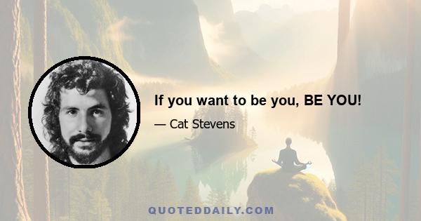 If you want to be you, BE YOU!