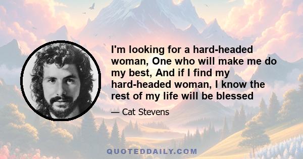 I'm looking for a hard-headed woman, One who will make me do my best, And if I find my hard-headed woman, I know the rest of my life will be blessed