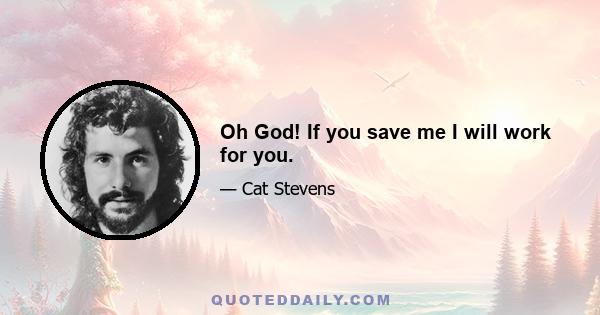 Oh God! If you save me I will work for you.