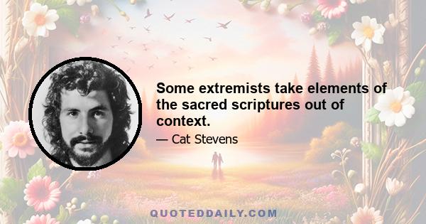 Some extremists take elements of the sacred scriptures out of context.