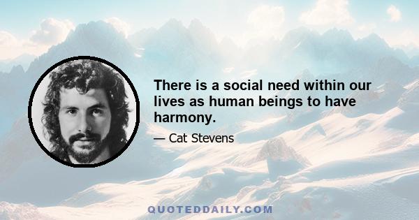 There is a social need within our lives as human beings to have harmony.