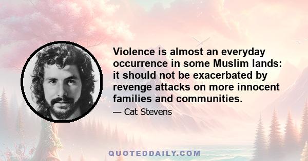 Violence is almost an everyday occurrence in some Muslim lands: it should not be exacerbated by revenge attacks on more innocent families and communities.