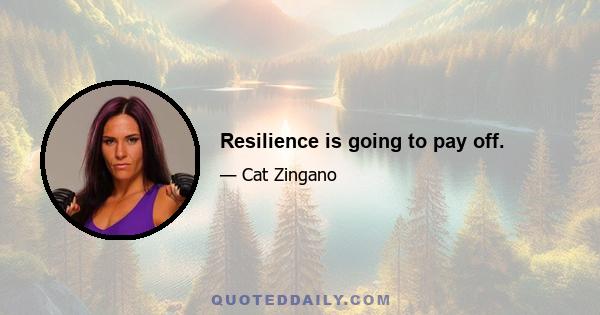 Resilience is going to pay off.