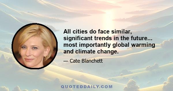 All cities do face similar, significant trends in the future... most importantly global warming and climate change.