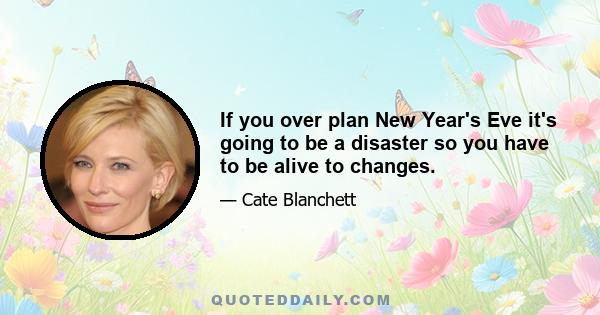 If you over plan New Year's Eve it's going to be a disaster so you have to be alive to changes.