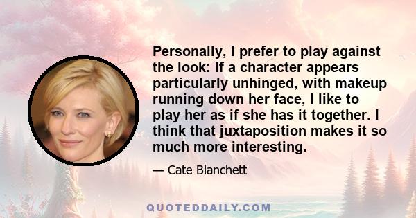 Personally, I prefer to play against the look: If a character appears particularly unhinged, with makeup running down her face, I like to play her as if she has it together. I think that juxtaposition makes it so much