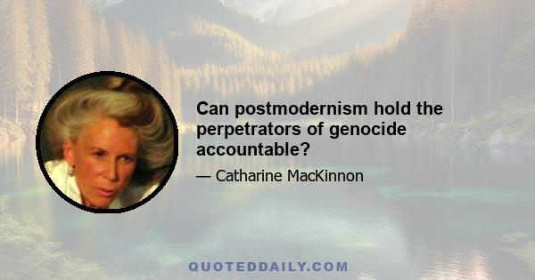 Can postmodernism hold the perpetrators of genocide accountable?