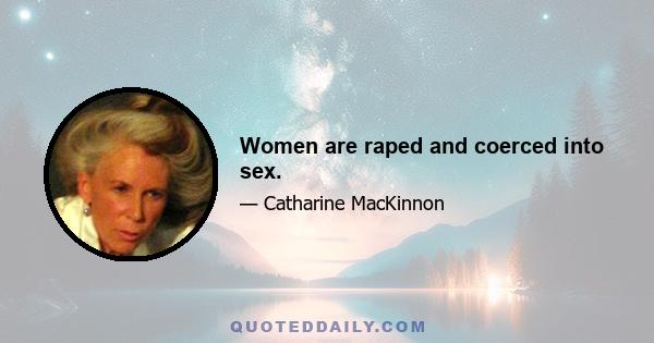 Women are raped and coerced into sex.