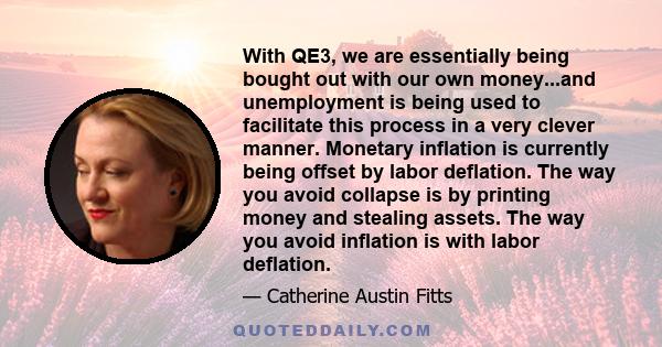 With QE3, we are essentially being bought out with our own money...and unemployment is being used to facilitate this process in a very clever manner. Monetary inflation is currently being offset by labor deflation. The