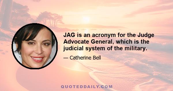 JAG is an acronym for the Judge Advocate General, which is the judicial system of the military.