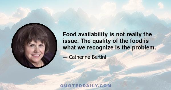 Food availability is not really the issue. The quality of the food is what we recognize is the problem.