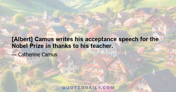 [Albert] Camus writes his acceptance speech for the Nobel Prize in thanks to his teacher.