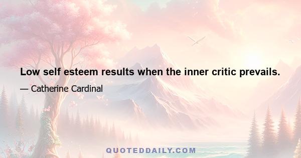 Low self esteem results when the inner critic prevails.