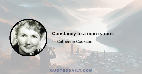 Constancy in a man is rare.