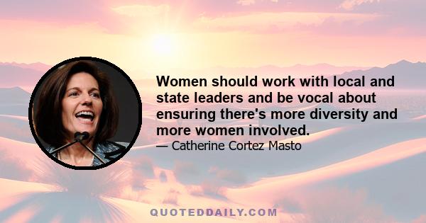 Women should work with local and state leaders and be vocal about ensuring there's more diversity and more women involved.