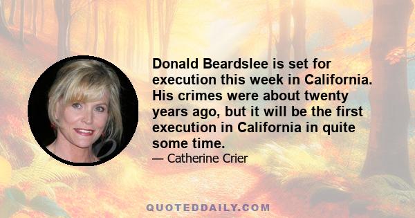 Donald Beardslee is set for execution this week in California. His crimes were about twenty years ago, but it will be the first execution in California in quite some time.