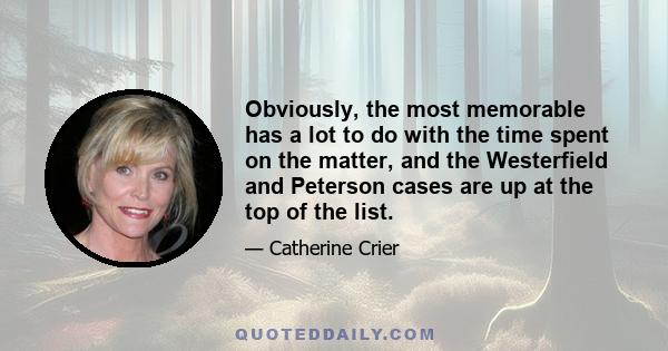 Obviously, the most memorable has a lot to do with the time spent on the matter, and the Westerfield and Peterson cases are up at the top of the list.