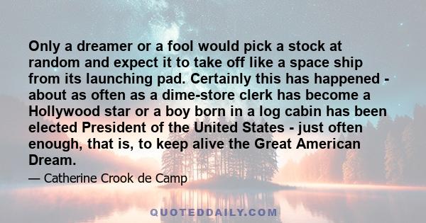 Only a dreamer or a fool would pick a stock at random and expect it to take off like a space ship from its launching pad. Certainly this has happened - about as often as a dime-store clerk has become a Hollywood star or 